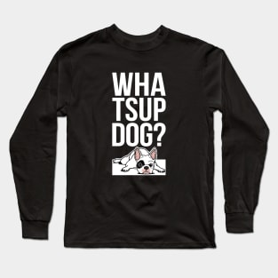 What's up dog, in white fonts Long Sleeve T-Shirt